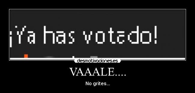 VAAALE.... - No grites...
