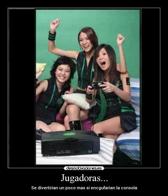 Jugadoras... - Se divertirian un poco mas si encgufarian la consola
