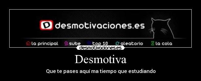 Desmotiva - Que te pases aquí ma tiempo que estudiando
