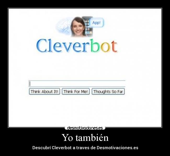 Yo también - Descubrí Cleverbot a traves de Desmotivaciones.es