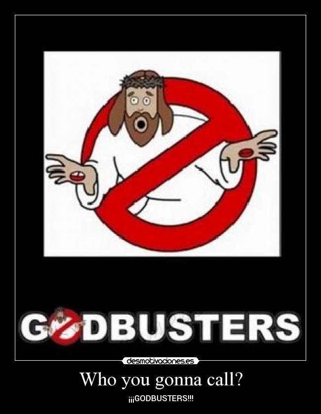 Who you gonna call? - ¡¡¡GODBUSTERS!!!