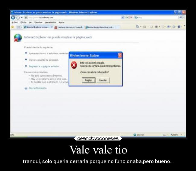 Vale vale tio - tranqui, solo queria cerrarla porque no funcionaba,pero bueno...