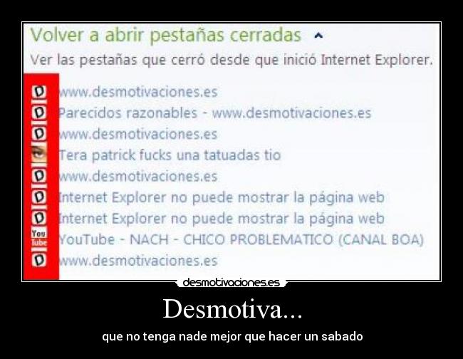 Desmotiva... - que no tenga nade mejor que hacer un sabado