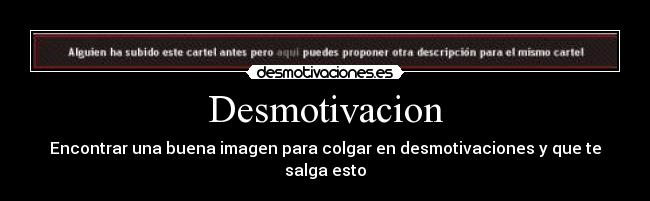 Desmotivacion - Encontrar una buena imagen para colgar en desmotivaciones y que te salga esto