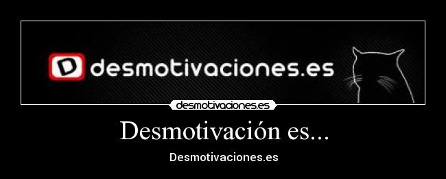Desmotivación es... - Desmotivaciones.es