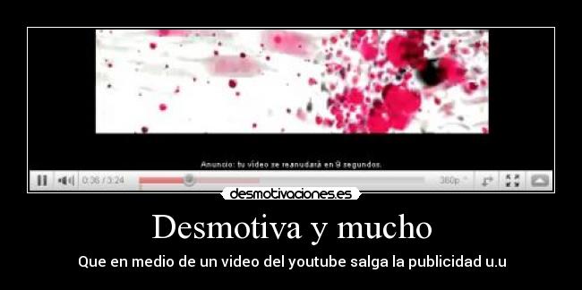 Desmotiva y mucho - Que en medio de un video del youtube salga la publicidad u.u