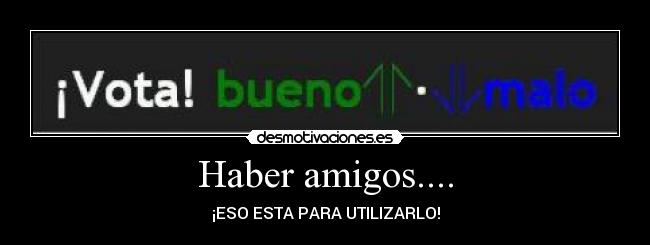 Haber amigos.... - ¡ESO ESTA PARA UTILIZARLO!