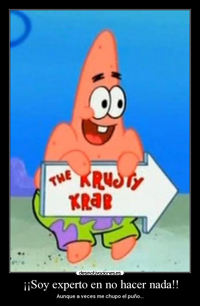 ¡¡Soy experto en no hacer nada!! - Aunque a veces me chupo el puño...