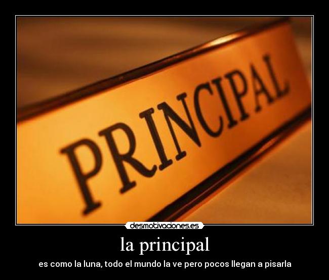 la principal - es como la luna, todo el mundo la ve pero pocos llegan a pisarla