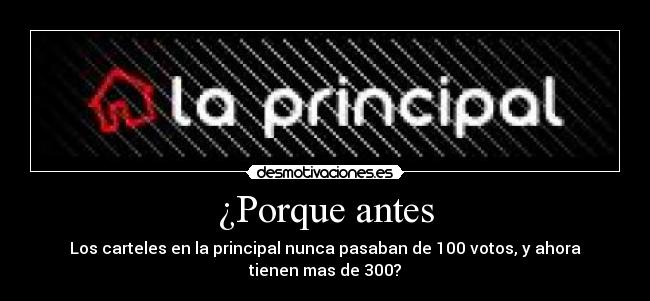 ¿Porque antes - Los carteles en la principal nunca pasaban de 100 votos, y ahora tienen mas de 300?