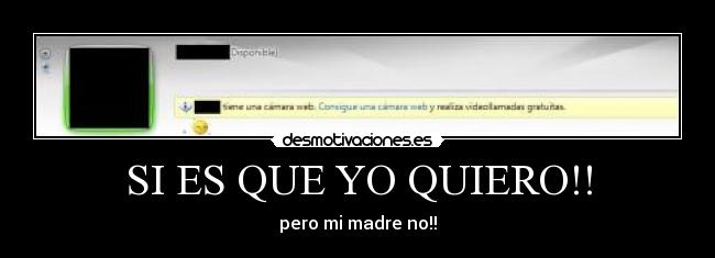 SI ES QUE YO QUIERO!! - pero mi madre no!!
