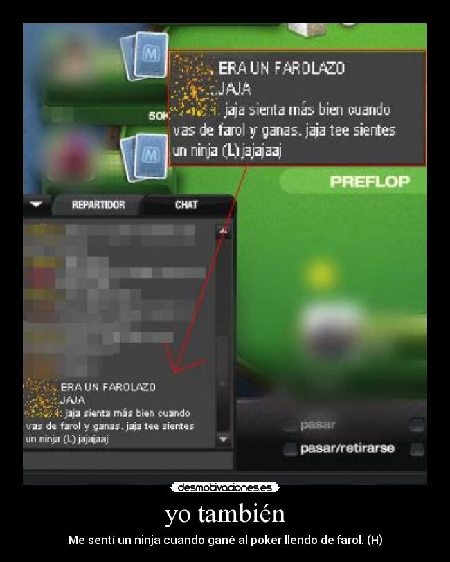 yo también - Me sentí un ninja cuando gané al poker llendo de farol. (H)