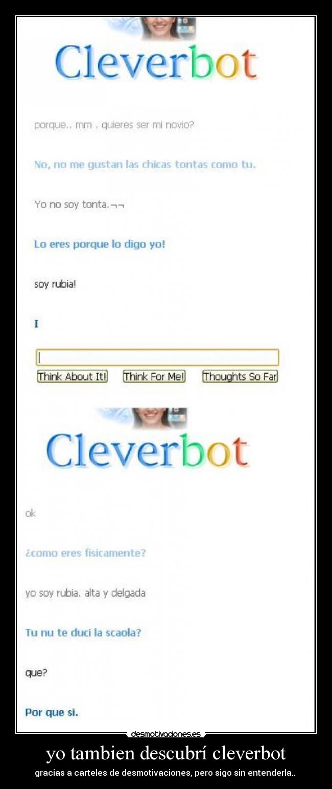 yo tambien descubrí cleverbot - gracias a carteles de desmotivaciones, pero sigo sin entenderla..