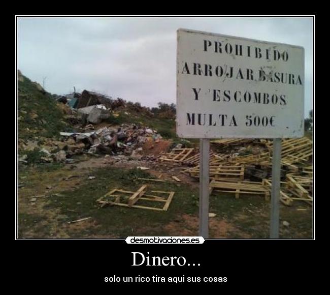 Dinero... - solo un rico tira aqui sus cosas