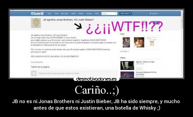 Cariño..;) - JB no es ni Jonas Brothers ni Justin Bieber, JB ha sido siempre, y mucho 
antes de que estos existieran, una botella de Whisky ;)