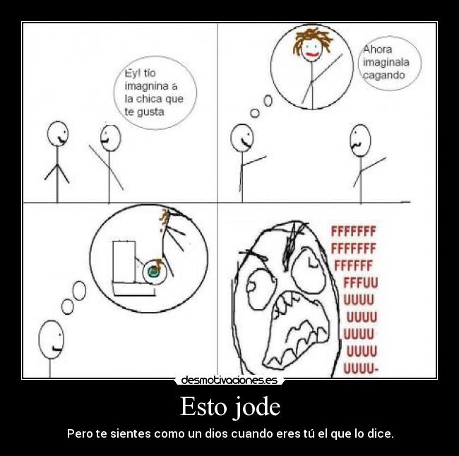 Esto jode - Pero te sientes como un dios cuando eres tú el que lo dice.