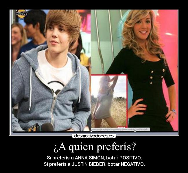 ¿A quien preferís? - Si preferís a ANNA SIMÓN, botar POSITIVO.
Si preferis a JUSTIN BIEBER, botar NEGATIVO.