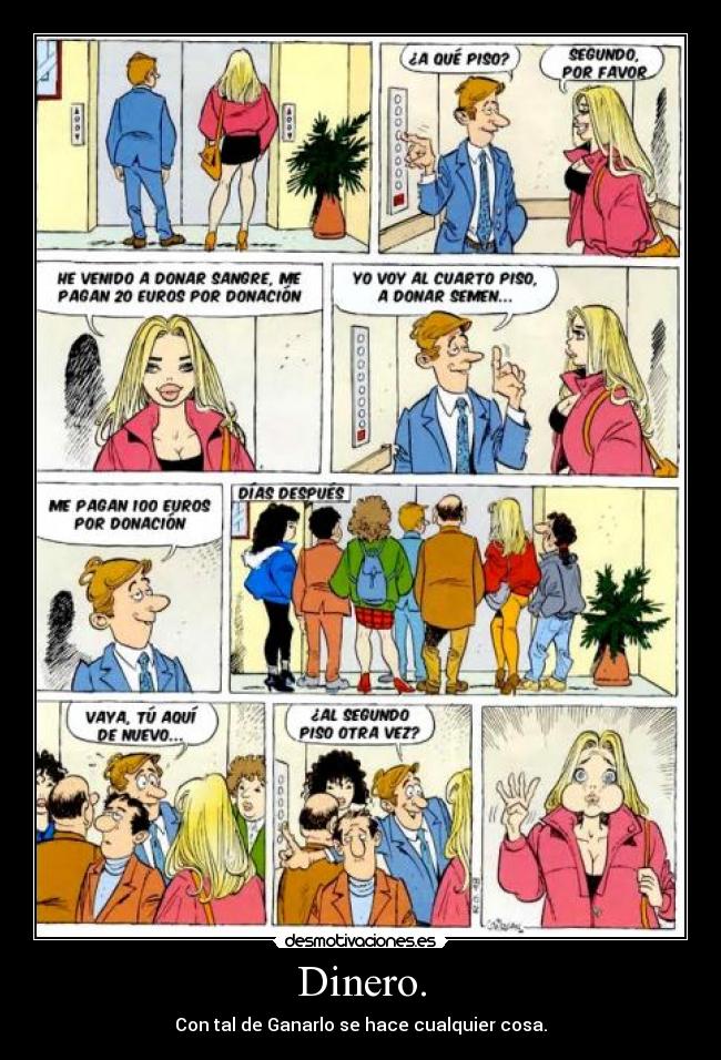 Dinero. - Con tal de Ganarlo se hace cualquier cosa.