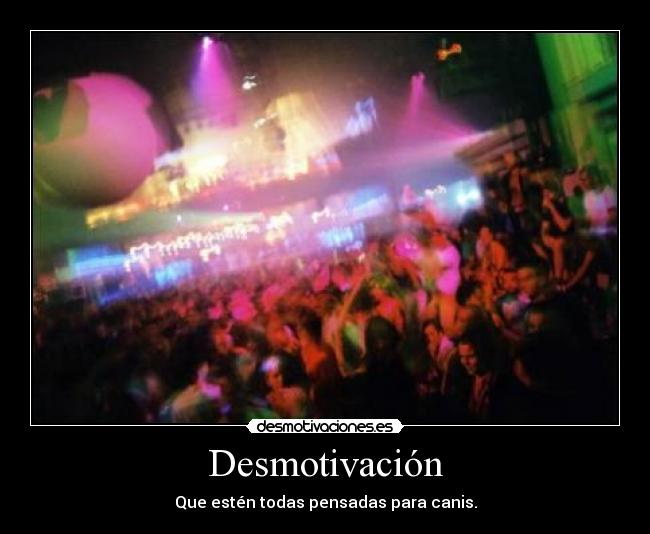 Desmotivación - Que estén todas pensadas para canis.