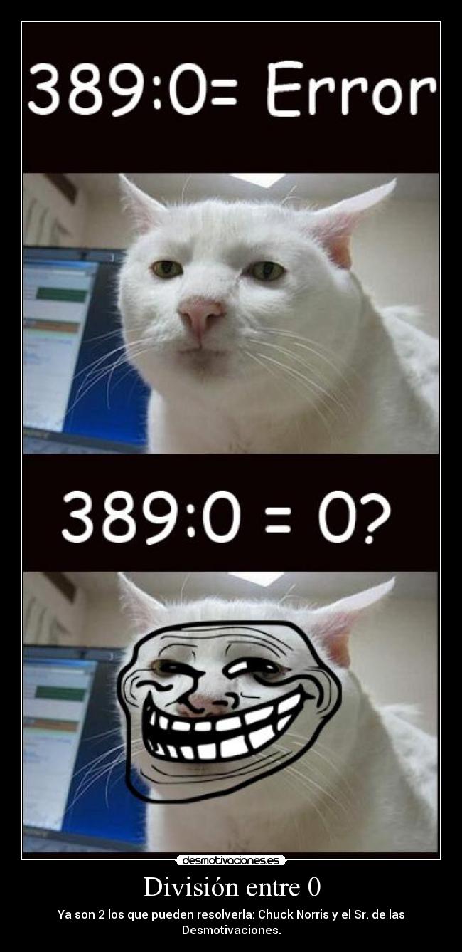 División entre 0 - Ya son 2 los que pueden resolverla: Chuck Norris y el Sr. de las Desmotivaciones.