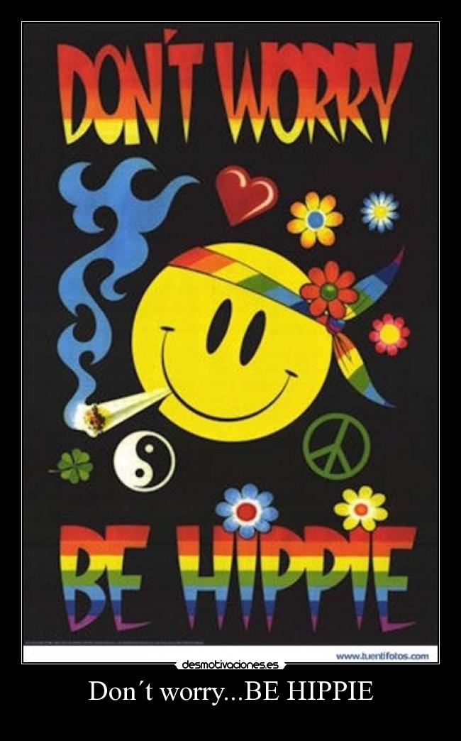 Don´t worry...BE HIPPIE -