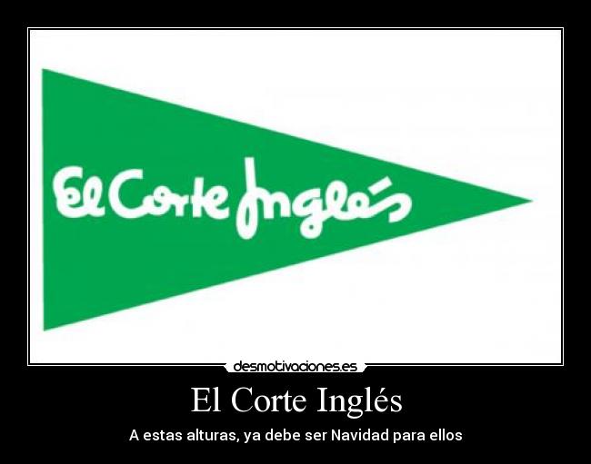El Corte Inglés - A estas alturas, ya debe ser Navidad para ellos