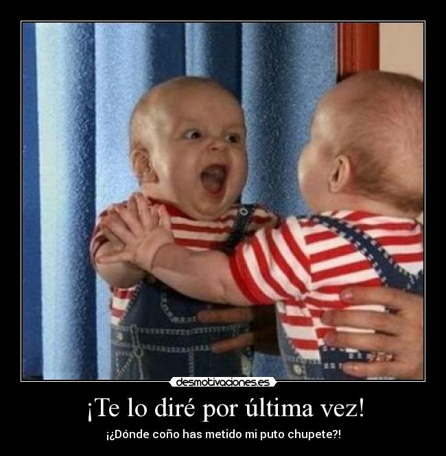 ¡Te lo diré por última vez! -
