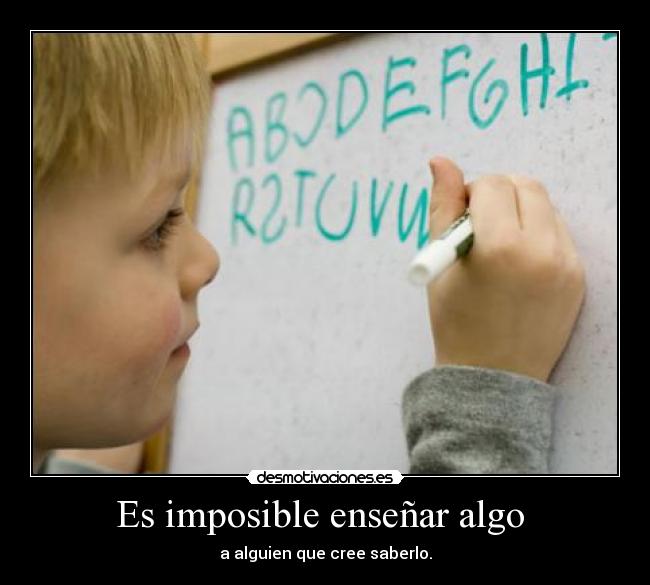 carteles imposible imposible ensenar algo alguien que cree saberlo desmotivaciones