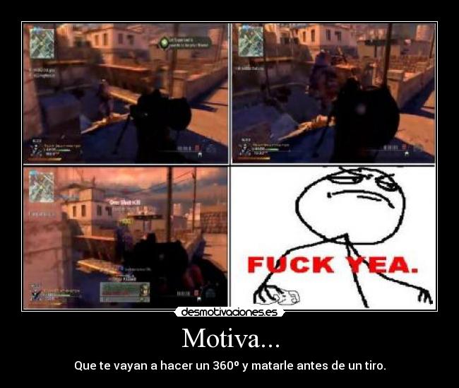 Motiva... - Que te vayan a hacer un 360º y matarle antes de un tiro.
