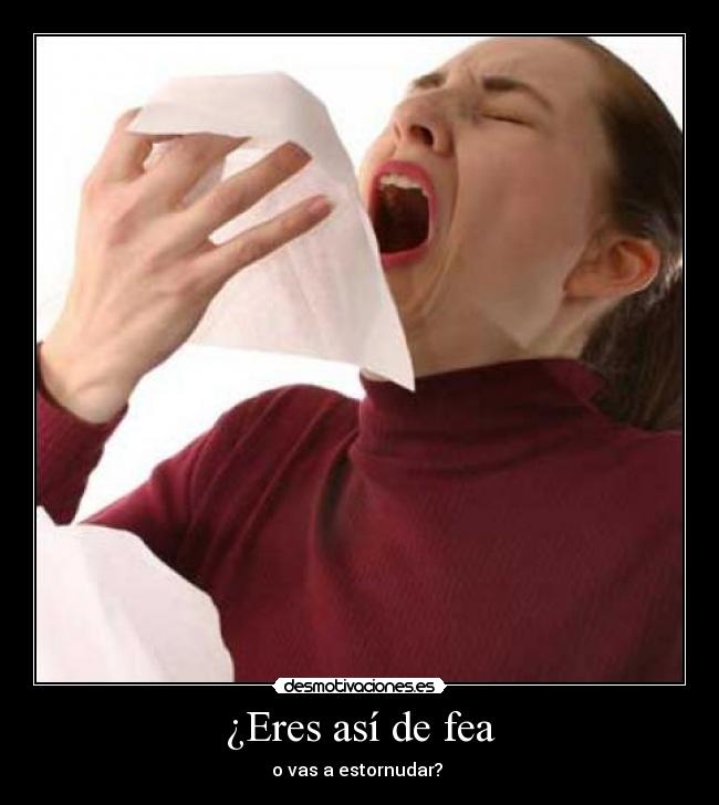 ¿Eres así de fea -