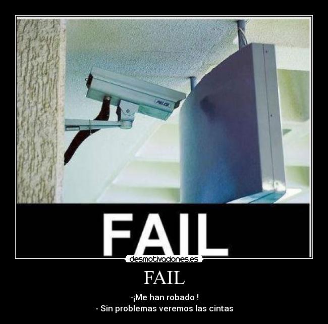 FAIL - -¡Me han robado !
- Sin problemas veremos las cintas