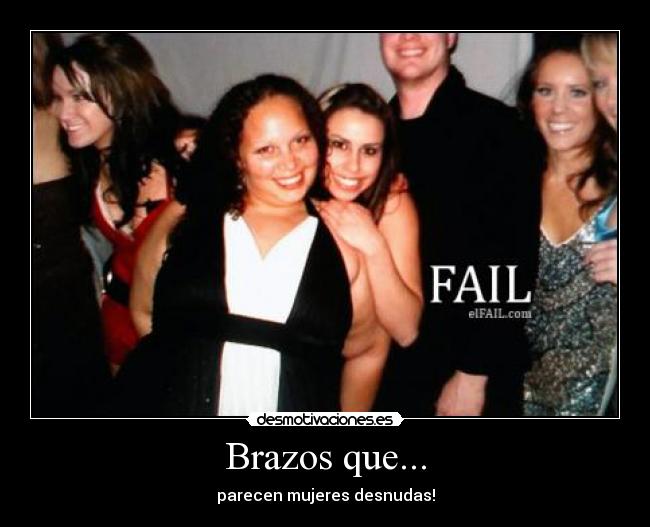 Brazos que... - parecen mujeres desnudas!