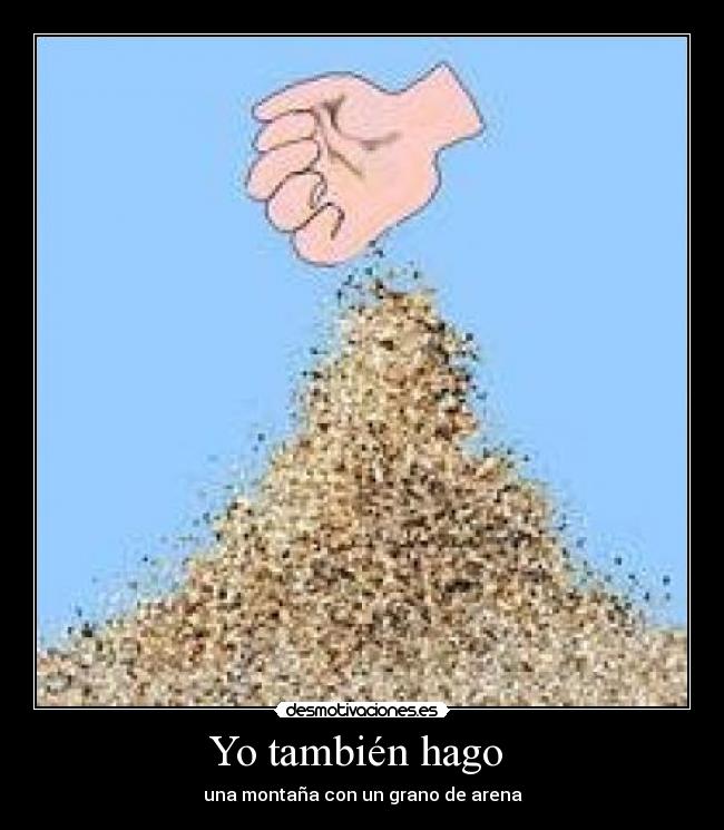 Yo también hago - una montaña con un grano de arena
