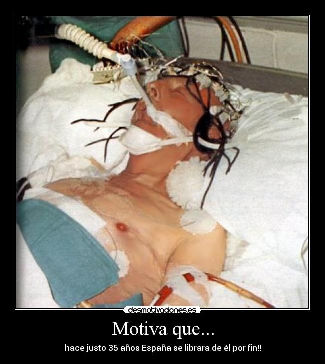 Motiva que... - hace justo 35 años España se librara de él por fin!!