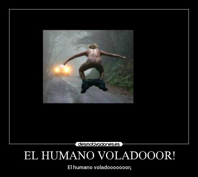 EL HUMANO VOLADOOOR! -