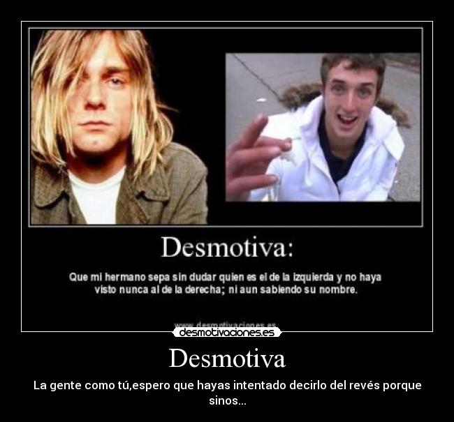 Desmotiva - La gente como tú,espero que hayas intentado decirlo del revés porque sinos...