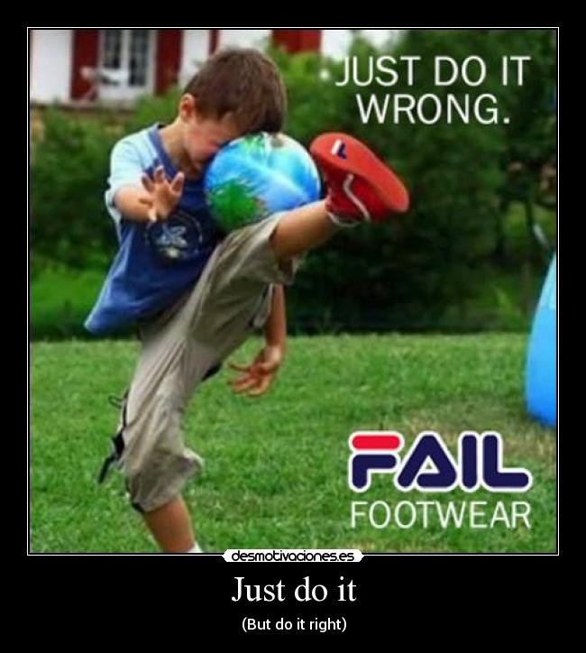 Just do it - (But do it right)