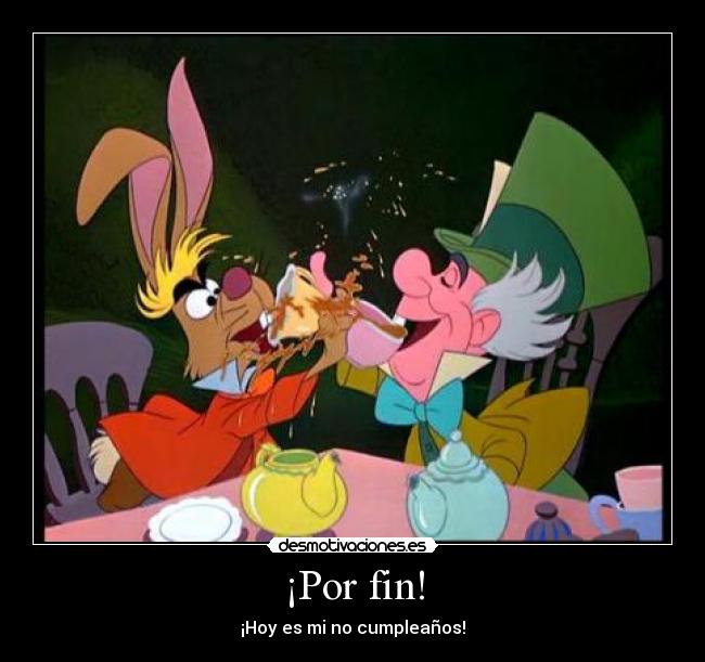 ¡Por fin! - ¡Hoy es mi no cumpleaños!