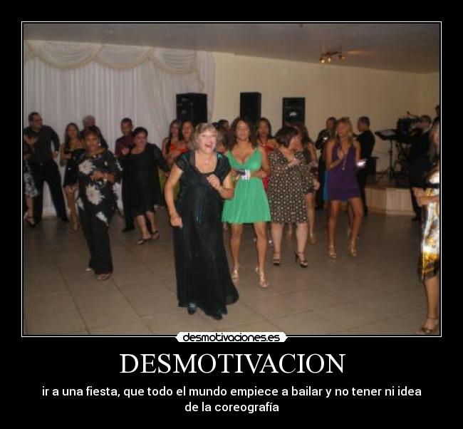 DESMOTIVACION - ir a una fiesta, que todo el mundo empiece a bailar y no tener ni idea de la coreografía