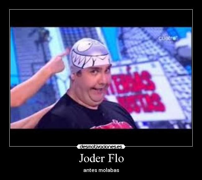 Joder Flo - antes molabas