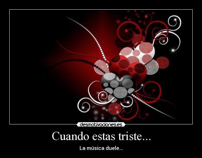 Cuando estas triste... - La música duele...