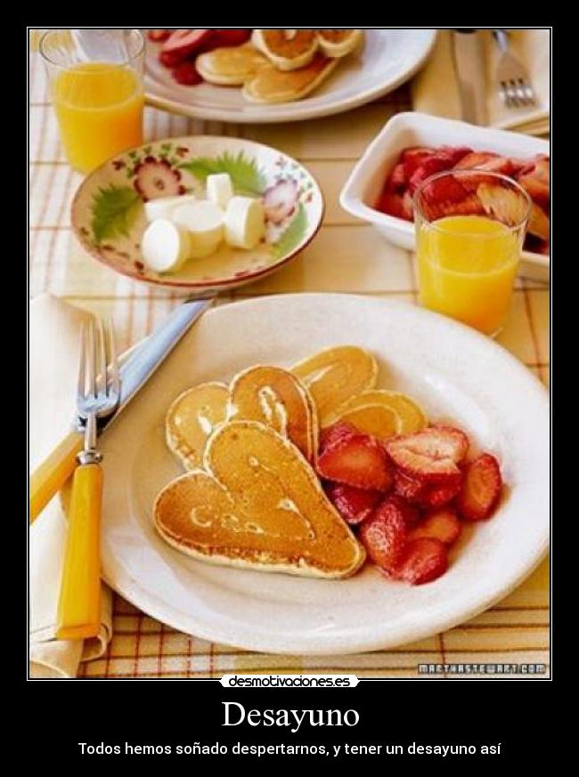 Desayuno - Todos hemos soñado despertarnos, y tener un desayuno así