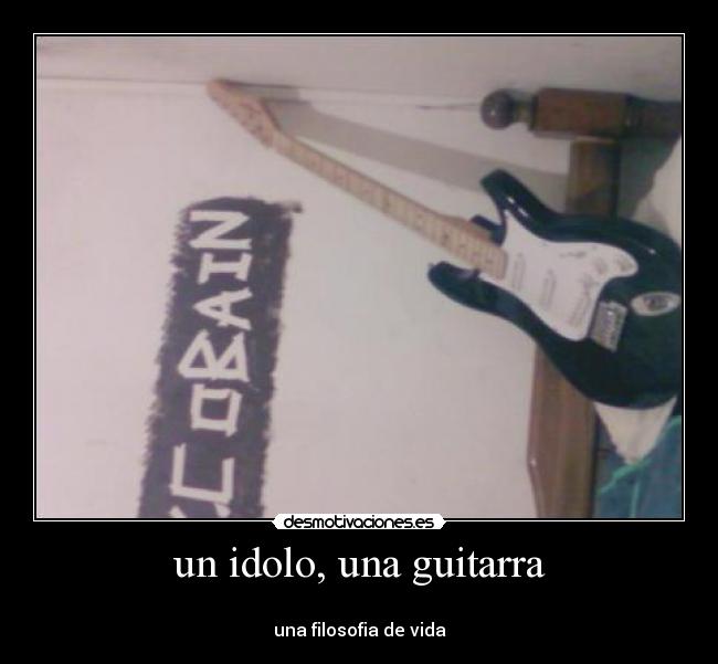 un idolo, una guitarra - 
una filosofia de vida
