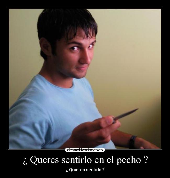 ¿ Queres sentirlo en el pecho ? - 