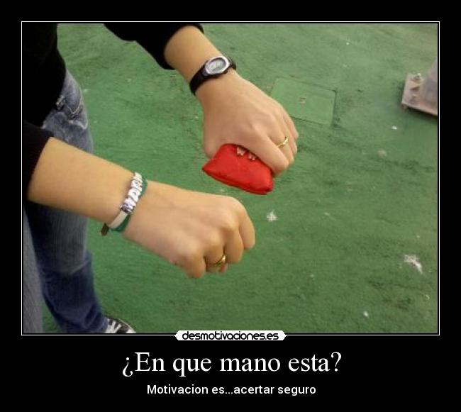 ¿En que mano esta? - Motivacion es...acertar seguro