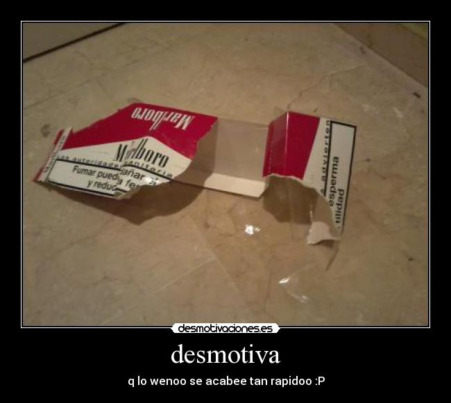 desmotiva - q lo wenoo se acabee tan rapidoo :P