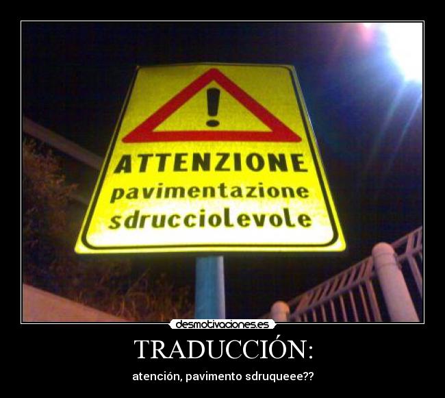 TRADUCCIÓN: - atención, pavimento sdruqueee??