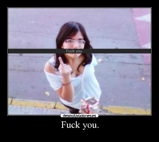 Fuck you. -