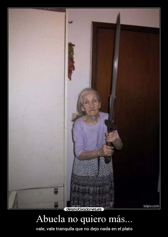 Abuela no quiero más... - vale, vale tranquila que no dejo nada en el plato