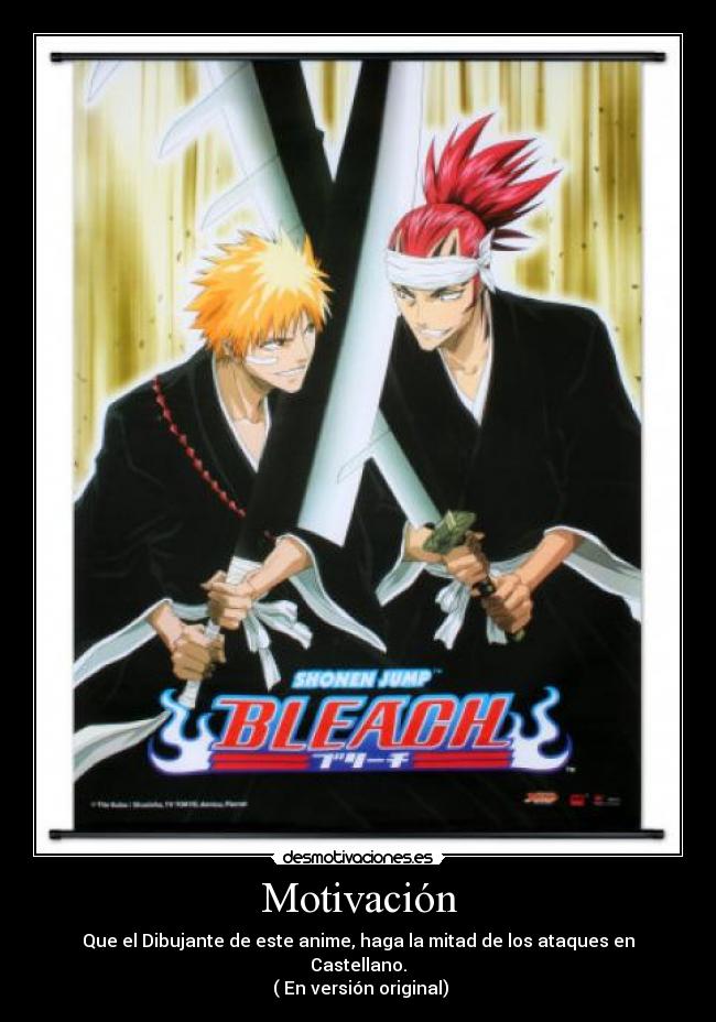 Motivación - Que el Dibujante de este anime, haga la mitad de los ataques en Castellano.
 ( En versión original)